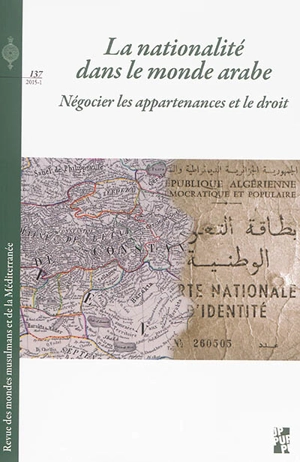 Revue des mondes musulmans et de la Méditerranée, n° 137. La nationalité dans le monde arabe : négocier les appartenances et le droit
