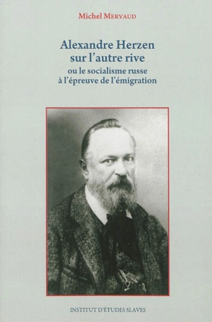 Alexandre Herzen sur l'autre rive ou Le socialisme russe à l'épreuve de l'émigration - Michel Mervaud