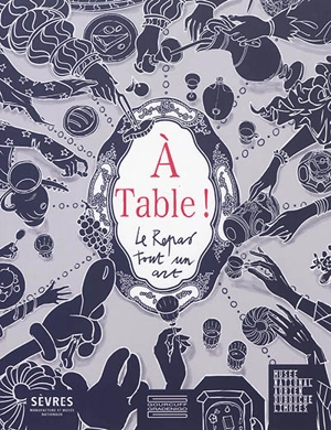 A table ! : le repas, tout un art : exposition, Sèvres, Sèvres-Cité de la céramique, du 16 décembre 2020 au 6 juin 2021