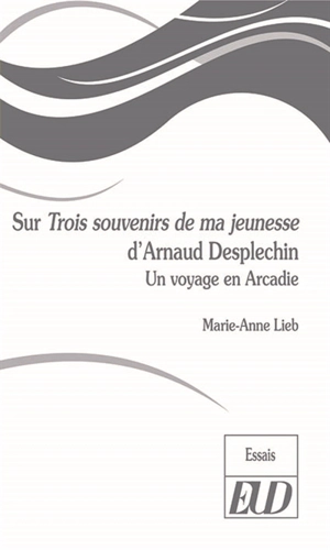 Sur Trois souvenirs de ma jeunesse d'Arnaud Desplechin : un voyage en Arcadie - Marie-Anne Lieb