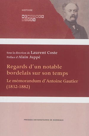 Regards d'un notable bordelais sur son temps : le mémorandum d'Antoine Gautier, 1832-1882 - Antoine Gautier