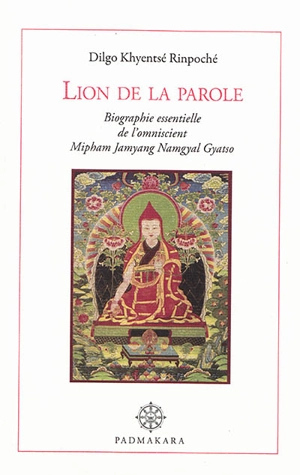 Lion de la parole, lampe de merveilleuse ambroisie : biographie essentielle de l'omniscient Mipham Jamyang Namgyal Gyatso, l'impavide lion de l'éloquence, phare de l'enseignement du grand secret - Dilgo Khyentsé