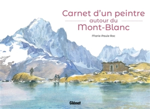 Carnet d'un peintre autour du Mont-blanc - Marie-Paule Roc