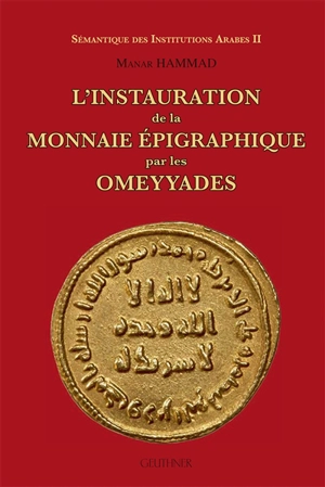 Sémantique des institutions arabes. Vol. 2. L'instauration de la monnaie épigraphique par les Omeyyades - Manar Hammad