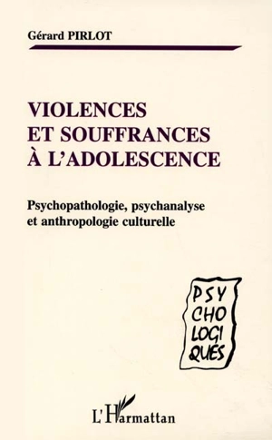 Violences et souffrances à l'adolescence : psychopathologie, psychanalyse et anthropologie culturelle - Gérard Pirlot