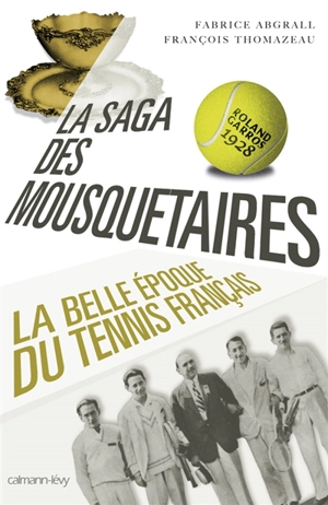 La saga des mousquetaires : 1923-1933 : la belle époque du tennis français - Fabrice Abgrall