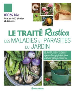 Le traité Rustica des maladies et parasites du jardin : le guide indispensable : savoir repérer les symptômes, les solutions pour chaque plante, tous les conseils de prévention, les bons gestes pour traiter bio - Valérie Garnaud