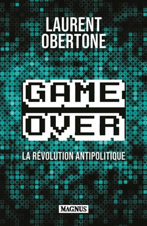 Game over : la révolution antipolitique : essai - Laurent Obertone