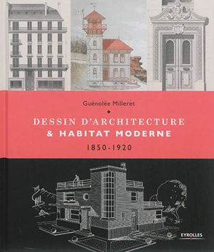 Dessin d'architecture & habitat moderne : 1850-1920 - Guénolée Milleret