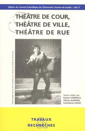 Théâtre de cour, théâtre de ville, théâtre de rue : actes du colloque international, 26-27-28 novembre 1998, Maison de la recherche Université Lille 3 et Villa Mont-Noir