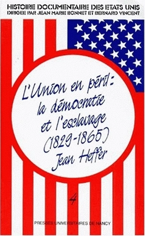 Histoire documentaire des Etats-Unis. Vol. 4. L'Union en péril : la démocratie et l'esclavage, 1829-1865