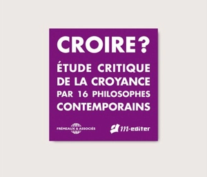 Croire ? : étude critique de la croyance par 16 philosophes contemporains