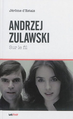 Andrzej Zulawski : sur le fil - Jérôme d' Estais