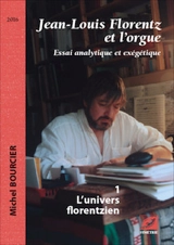 Jean-Louis Florentz et l'orgue : essai analytique et exégétique - Michel Bourcier