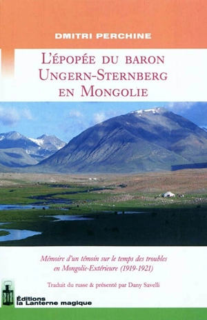 L'épopée du baron Ungern-Sternberg en Mongolie : mémoire d'un témoin sur le temps des troubles en Mongolie-Extérieure (1919-1921) - Dmitri Perchine