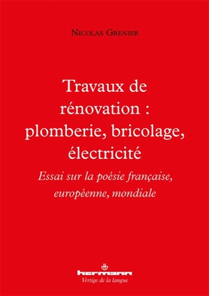 Travaux de rénovation : plomberie, bricolage, électricité : essai sur la poésie française, européenne, mondiale - Nicolas Grenier