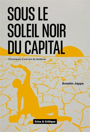 Sous le soleil noir du capital : chroniques d'une ère de ténèbres - Anselm Jappe