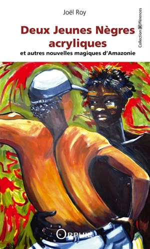 Deux jeunes nègres acryliques : et autres nouvelles magiques d'Amazonie - Joël Roy