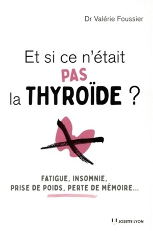 Et si ce n'était pas la thyroïde ? : fatigue, insomnie, prise de poids, perte de mémoire... - Valérie Foussier