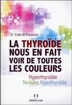 La thyroïde nous en fait voir de toutes les couleurs : hyperthyroïdie, hypothyroïdie, nodules - Valérie Foussier