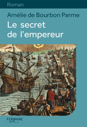 Le secret de l'empereur - Amélie de Bourbon Parme