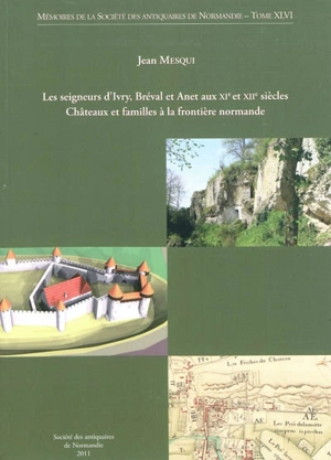 Les seigneurs d'Ivry, Bréval et Anet aux XIe et XIIe siècles : châteaux et familles à la frontière normande - Jean Mesqui