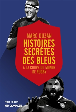 Histoires secrètes des Bleus : à la Coupe du monde de rugby - Marc Duzan