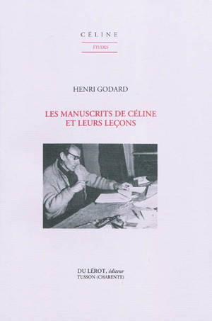 Les manuscrits de Céline et leurs leçons - Henri Godard