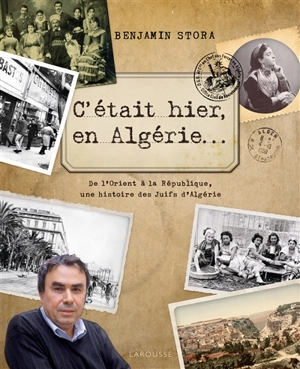 C'était hier, en Algérie... : de l'Orient à la République, une histoire des Juifs d'Algérie - Benjamin Stora