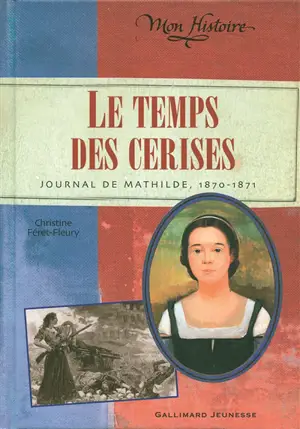 Le temps des cerises : journal de Mathilde, 1870-1871 - Christine Féret-Fleury