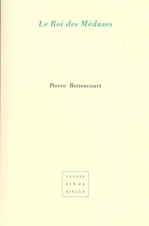 Le roi des méduses. Vingt-quatre phrases - Pierre Bettencourt