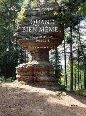 Quand bien même... : parcours spirituel, 2012-2015 : un roman de l'écart - Francis Jacques