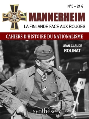 Cahiers d'histoire du nationalisme, n° 5. Mannerheim : la Finlande face aux Rouges - Jean-Claude Rolinat