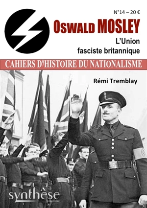 Cahiers d'histoire du nationalisme, n° 14. Oswald Mosley : l'Union fasciste britannique - Rémi Tremblay