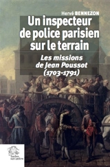 Un inspecteur de police parisien sur le terrain : les missions de Jean Poussot (1703-1791) - Hervé Bennezon