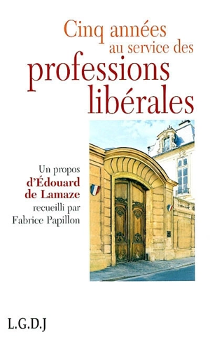 Cinq années au service des professions libérales - Edouard de Pradel de Lamaze