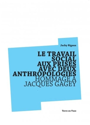 Le travail social aux prises avec deux anthropologies : hommage à Jacques Gagey - Jacky Rigaux