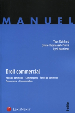 Droit commercial : actes de commerce, commerçants, fonds de commerce, concurrence, consommation - Yves Reinhard