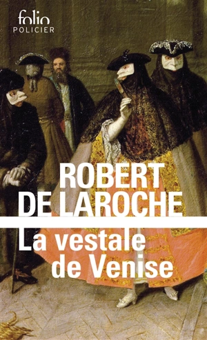 Une enquête de Flavio Foscarini. La vestale de Venise - Robert de Laroche