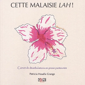 Cette Malaisie lah ! : carnet de déambulations en prose pantounée - Patricia Houéfa Grange