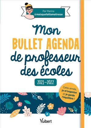 Mon bullet agenda de professeur des écoles : cette année je m'organise et je garde l'équilibre ! : 2021-2022 - Marina Dillé