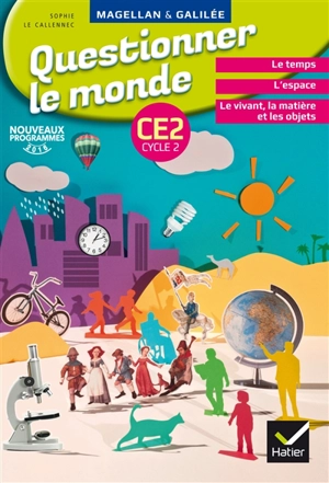 Questionner le monde, CE2 cycle 2 : le temps, l'espace, le vivant, la matière et les objets : nouveaux programmes 2016 - Sophie Le Callennec