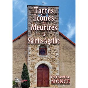 Tartes, icônes et meurtres à Sainte-Agathe - Catherine Monce