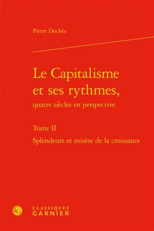 Le capitalisme et ses rythmes, quatre siècles en perspective. Vol. 2. Splendeurs et misères de la croissance - Pierre Dockès