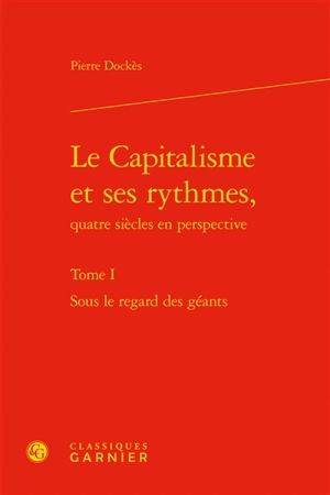 Le capitalisme et ses rythmes, quatre siècles en perspective. Vol. 1. Sous le regard des géants - Pierre Dockès