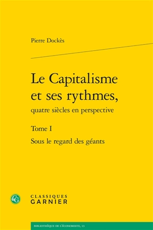 Le capitalisme et ses rythmes, quatre siècles en perspective. Vol. 1. Sous le regard des géants - Pierre Dockès