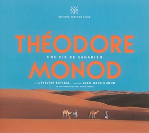 Théodore Monod, une vie de Saharien - Sylvain Estibal