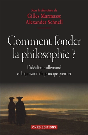 Comment fonder la philosophie ? : l'idéalisme allemand et la question du principe premier