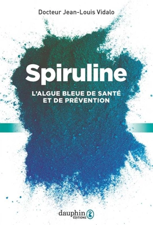Spiruline : l'algue bleue de santé et de prévention - Jean-Louis Vidalo