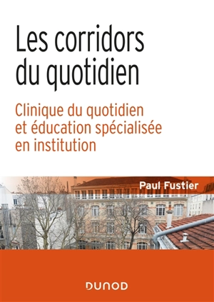 Les corridors du quotidien : clinique du quotidien et éducation spécialisée en institution - Paul Fustier